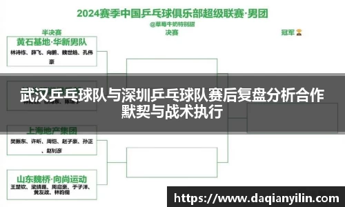 武汉乒乓球队与深圳乒乓球队赛后复盘分析合作默契与战术执行