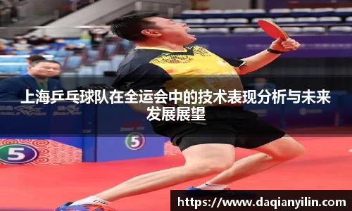 上海乒乓球队在全运会中的技术表现分析与未来发展展望