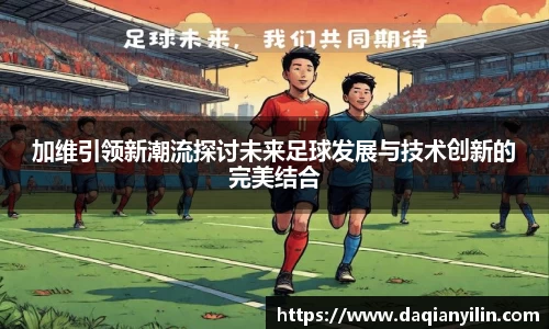加维引领新潮流探讨未来足球发展与技术创新的完美结合