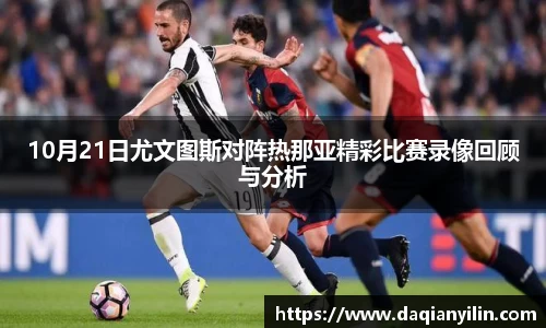 10月21日尤文图斯对阵热那亚精彩比赛录像回顾与分析
